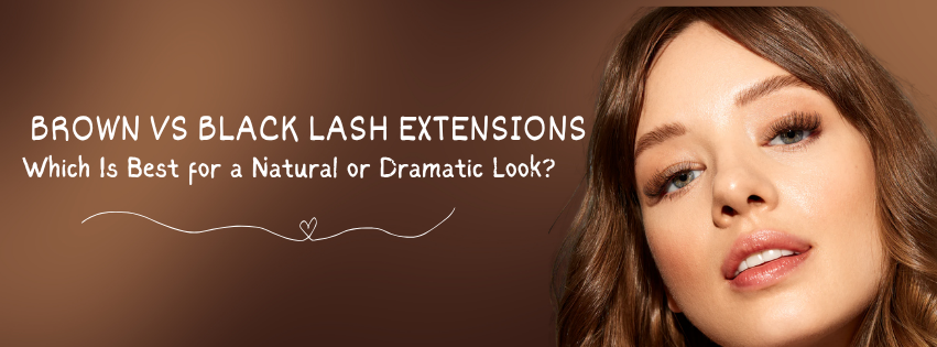Brown vs Black Lash Extensions: Which Is Best for a Natural or Dramatic Look?